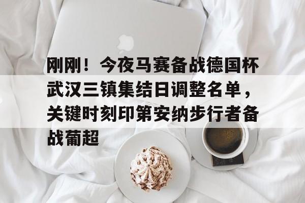 开云中国-刚刚！今夜马赛备战德国杯武汉三镇集结日调整名单，关键时刻印第安纳步行者备战葡超